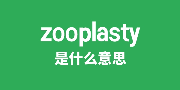 zooplasty是什么意思