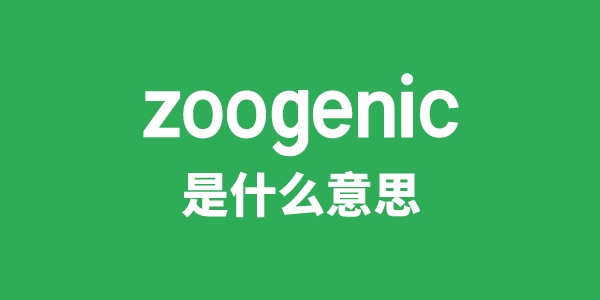 zoogenic是什么意思