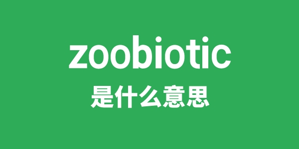 zoobiotic是什么意思