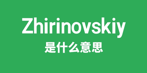 Zhirinovskiy是什么意思