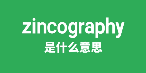 zincography是什么意思