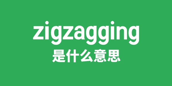 zigzagging是什么意思