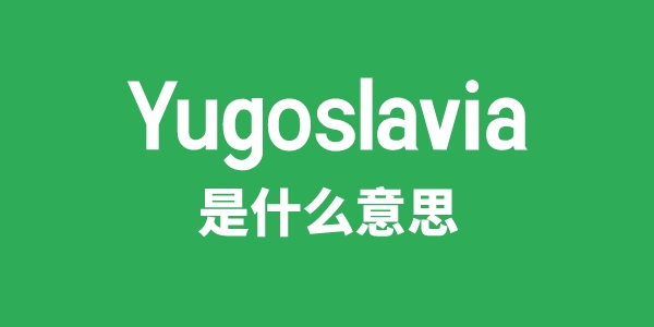 Yugoslavia是什么意思