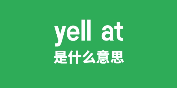 yell at是什么意思