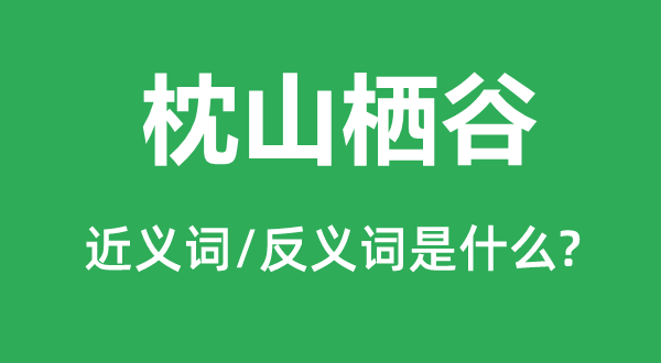 枕山栖谷的近义词和反义词是什么,枕山栖谷是什么意思