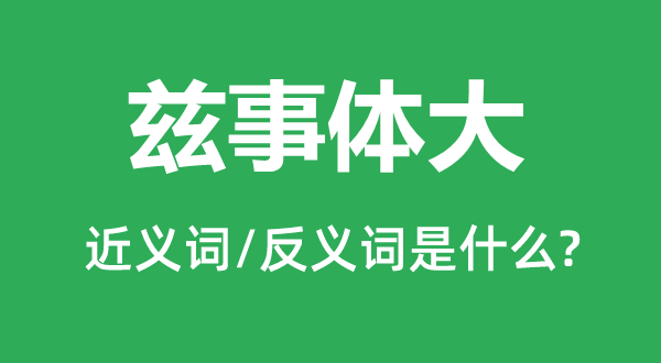 兹事体大的近义词和反义词是什么,兹事体大是什么意思