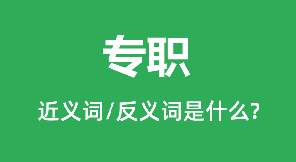 专职的近义词和反义词是什么,专职是什么意思