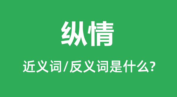 纵情的近义词和反义词是什么,纵情是什么意思