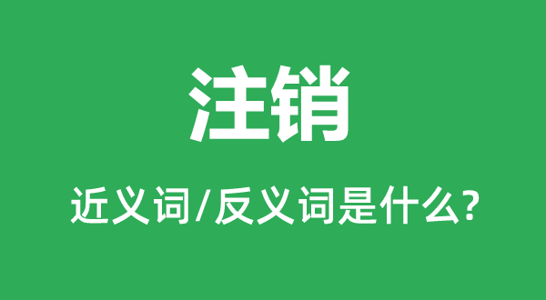 注销的近义词和反义词是什么,注销是什么意思