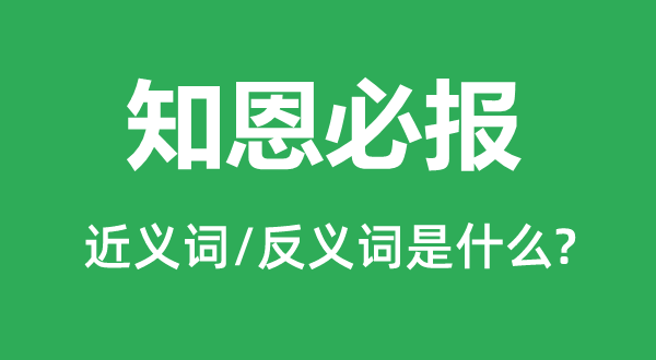 知恩必报的近义词和反义词是什么,知恩必报是什么意思