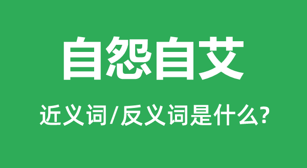 自怨自艾的近义词和反义词是什么,自怨自艾是什么意思