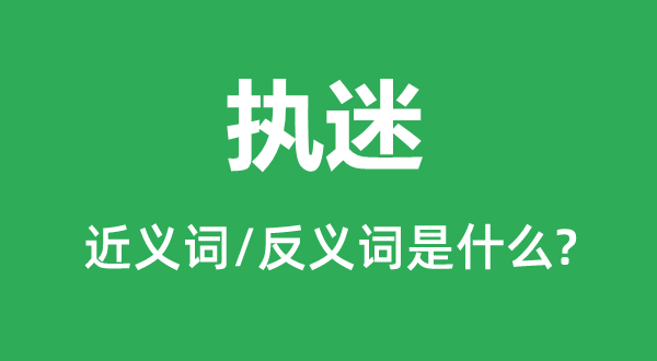 执迷的近义词和反义词是什么,执迷是什么意思