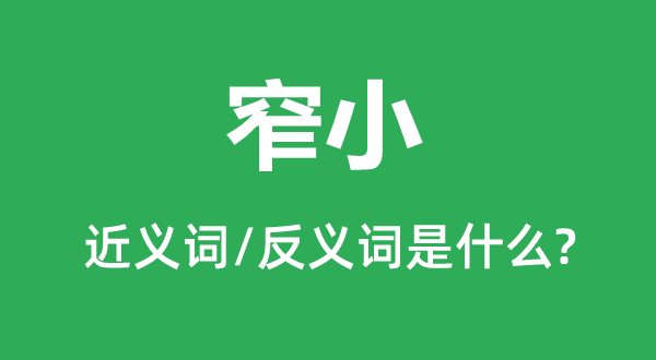 窄小的近义词和反义词是什么,窄小是什么意思