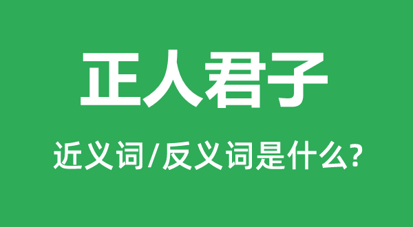 正人君子的近义词和反义词是什么,正人君子是什么意思