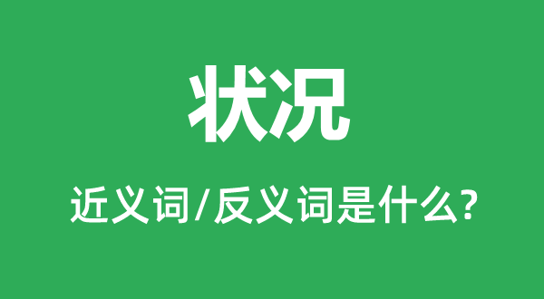 状况的近义词和反义词是什么,状况是什么意思