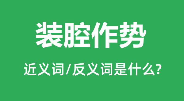 装腔作势的近义词和反义词是什么,装腔作势是什么意思