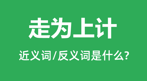 走为上计的近义词和反义词是什么,走为上计是什么意思