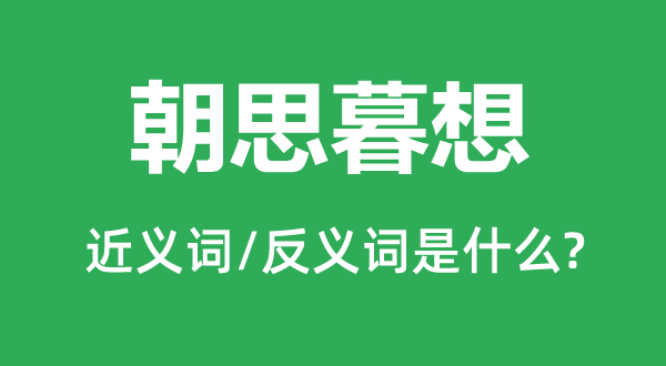 朝思暮想的近义词和反义词是什么,朝思暮想是什么意思