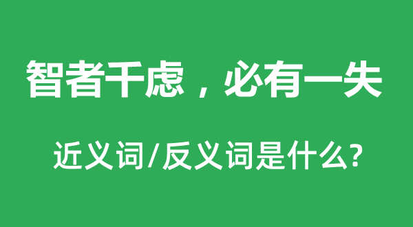 智者千虑，必有一失的近义词和反义词是什么,智者千虑，必有一失是什么意思