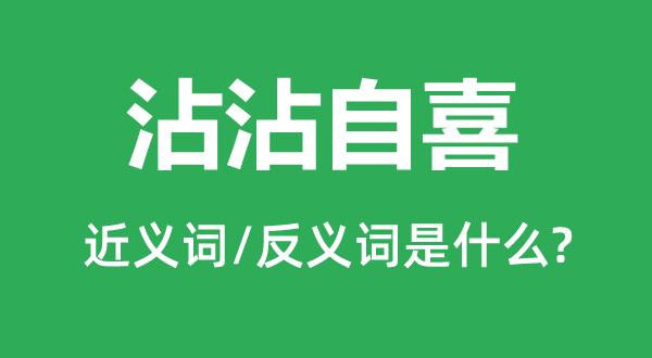 沾沾自喜的近义词和反义词是什么,沾沾自喜是什么意思