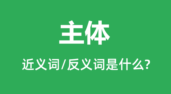 主体的近义词和反义词是什么,主体是什么意思