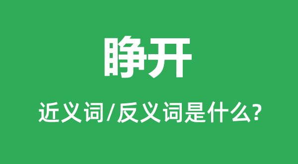 睁开的近义词和反义词是什么,睁开是什么意思