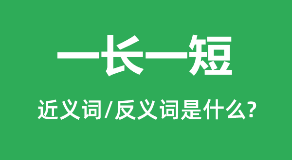 一长一短的近义词和反义词是什么,一长一短是什么意思