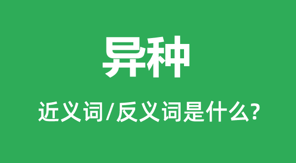 异种的近义词和反义词是什么,异种是什么意思