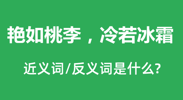 艳如桃李，冷若冰霜的近义词和反义词是什么,艳如桃李，冷若冰霜是什么意思