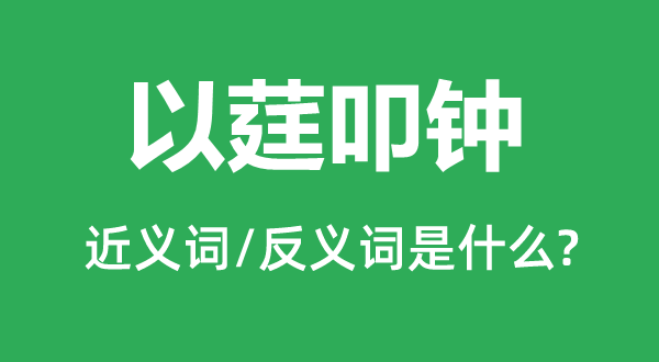 以莛叩钟的近义词和反义词是什么,以莛叩钟是什么意思