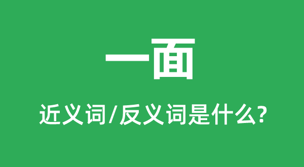 一面的近义词和反义词是什么,一面是什么意思