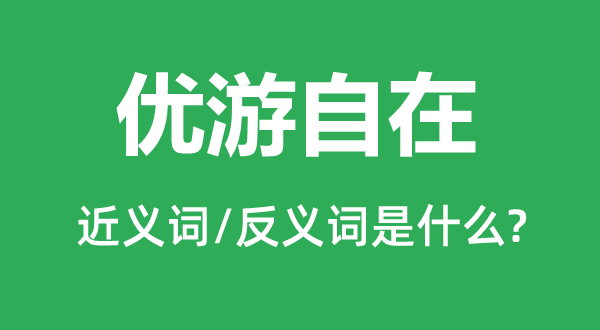 优游自在的近义词和反义词是什么,优游自在是什么意思