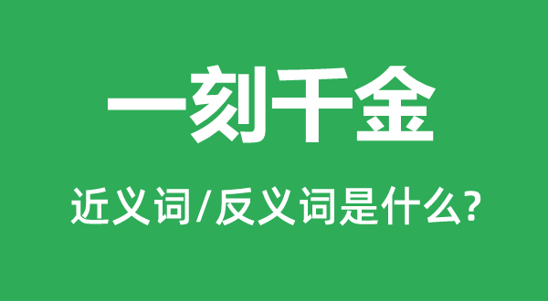 一刻千金的近义词和反义词是什么,一刻千金是什么意思