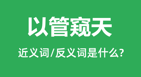 以管窥天的近义词和反义词是什么,以管窥天是什么意思