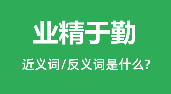 业精于勤的近义词和反义词是什么,业精于勤是什么意思