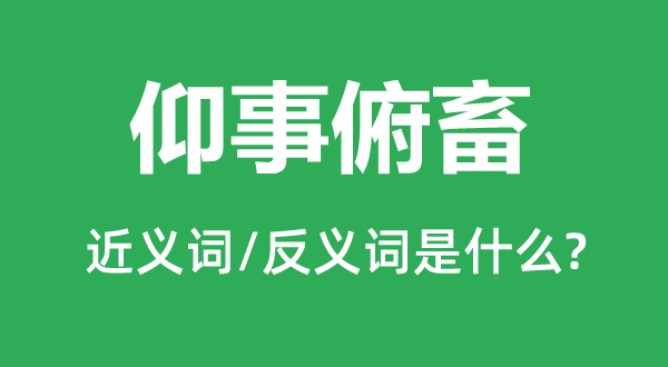 仰事俯畜的近义词和反义词是什么,仰事俯畜是什么意思