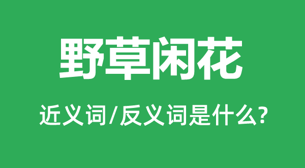 野草闲花的近义词和反义词是什么,野草闲花是什么意思