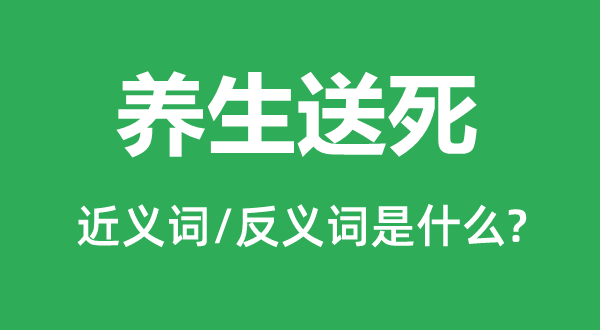 养生送死的近义词和反义词是什么,养生送死是什么意思