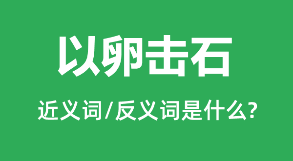 以卵击石的近义词和反义词是什么,以卵击石是什么意思