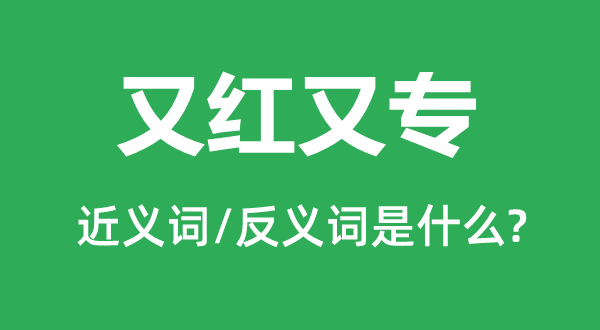 又红又专的近义词和反义词是什么,又红又专是什么意思