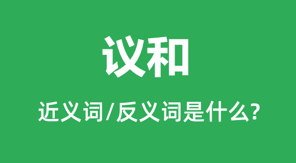 议和的近义词和反义词是什么,议和是什么意思