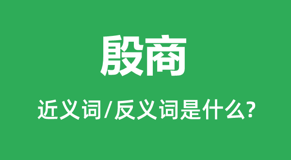 殷商的近义词和反义词是什么,殷商是什么意思