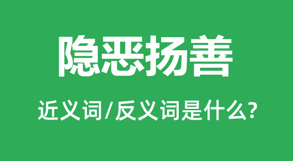 隐恶扬善的近义词和反义词是什么,隐恶扬善是什么意思