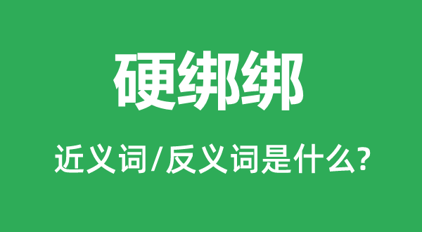 硬绑绑的近义词和反义词是什么,硬绑绑是什么意思