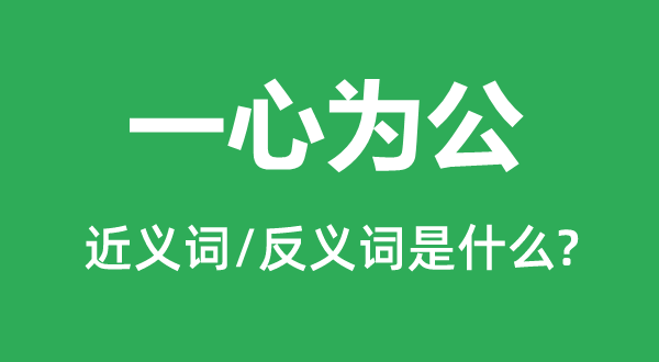 一心为公的近义词和反义词是什么,一心为公是什么意思