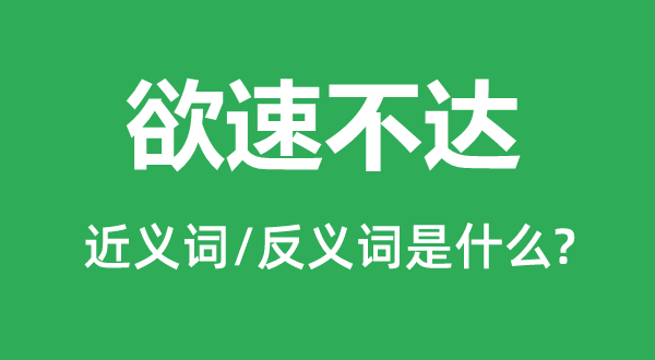 欲速不达的近义词和反义词是什么,欲速不达是什么意思