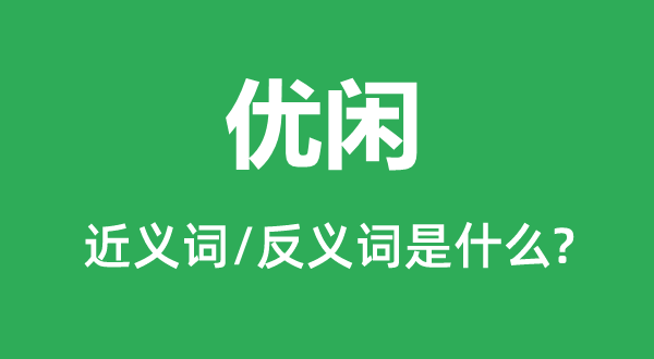 优闲的近义词和反义词是什么,优闲是什么意思