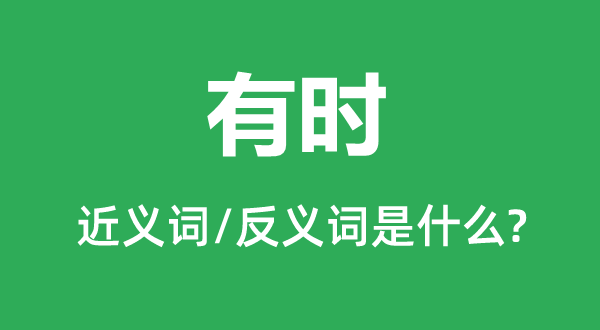 有时的近义词和反义词是什么,有时是什么意思