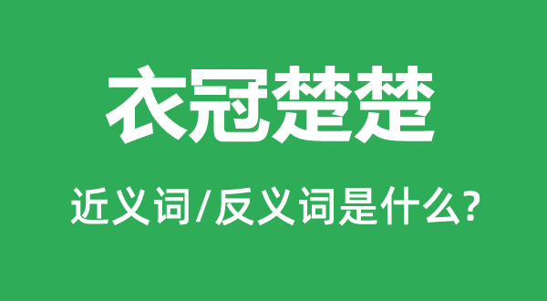 衣冠楚楚的近义词和反义词是什么,衣冠楚楚是什么意思