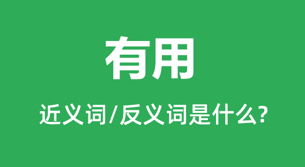 有用的近义词和反义词是什么,有用是什么意思